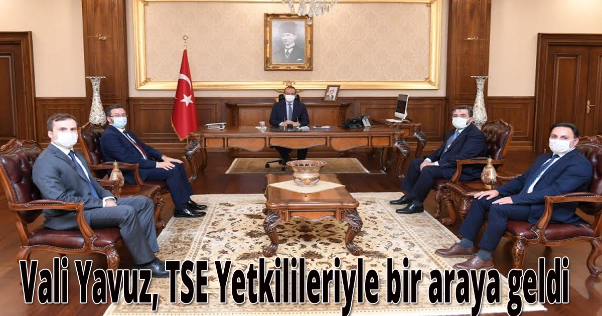 Vali Yavuz, TSE Yetkilileriyle bir araya geldi