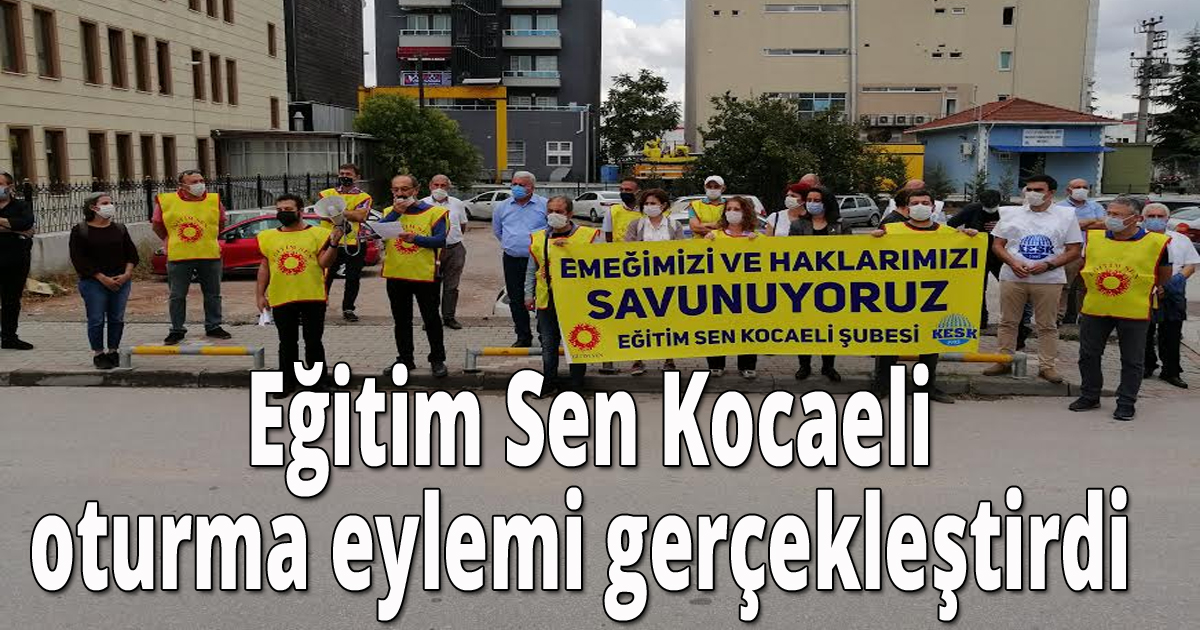 Eğitim Sen Kocaeli: Haksız ve hukuksuz girişimlere sessiz kalmayacağız