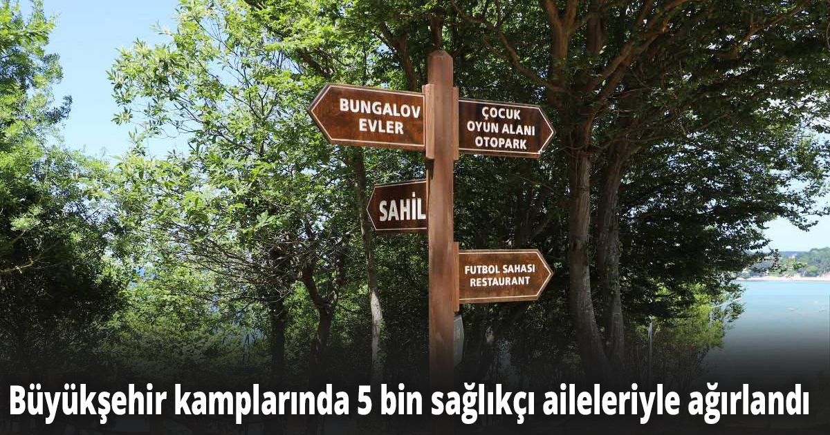 Büyükşehir kamplarında 5 bin sağlıkçı aileleriyle ağırlandı