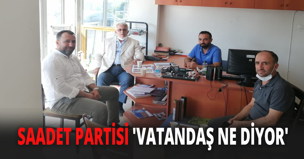 SAADET PARTİSİ 'VATANDAŞ NE DİYOR'