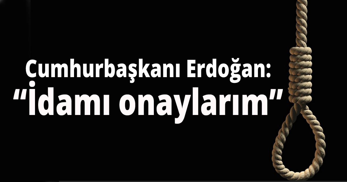 Cumhurbaşkanı  Erdoğan:'İdamı onaylarım'