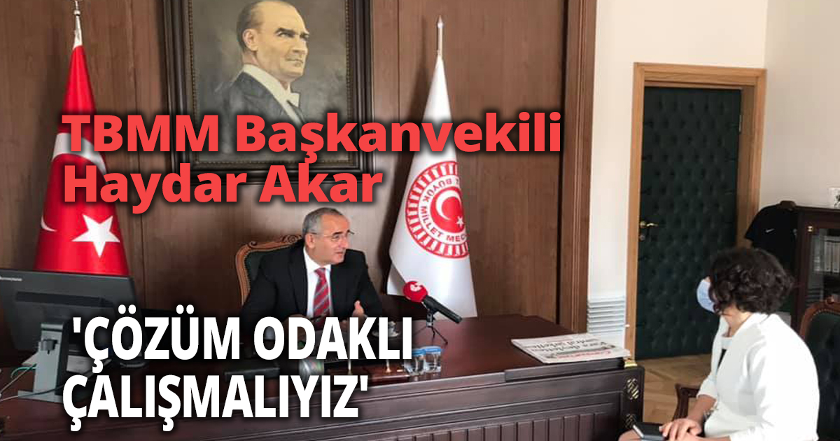 AKAR 'ÇÖZÜM ODAKLI ÇALIŞMALIYIZ'