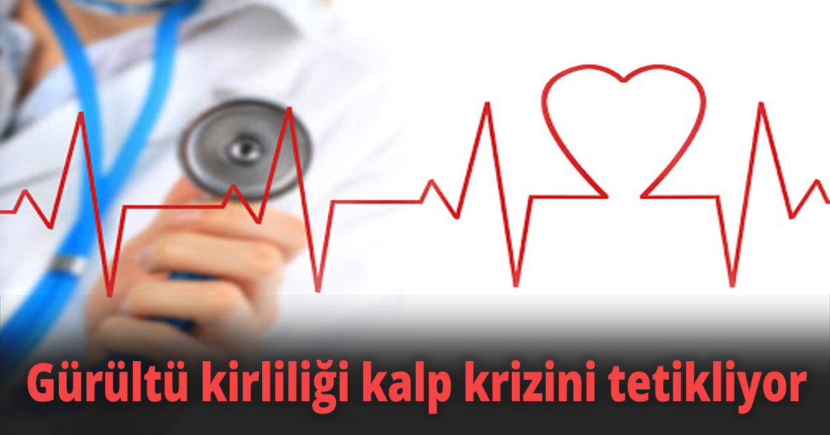 Gürültü kirliliği kalp krizini tetikliyor