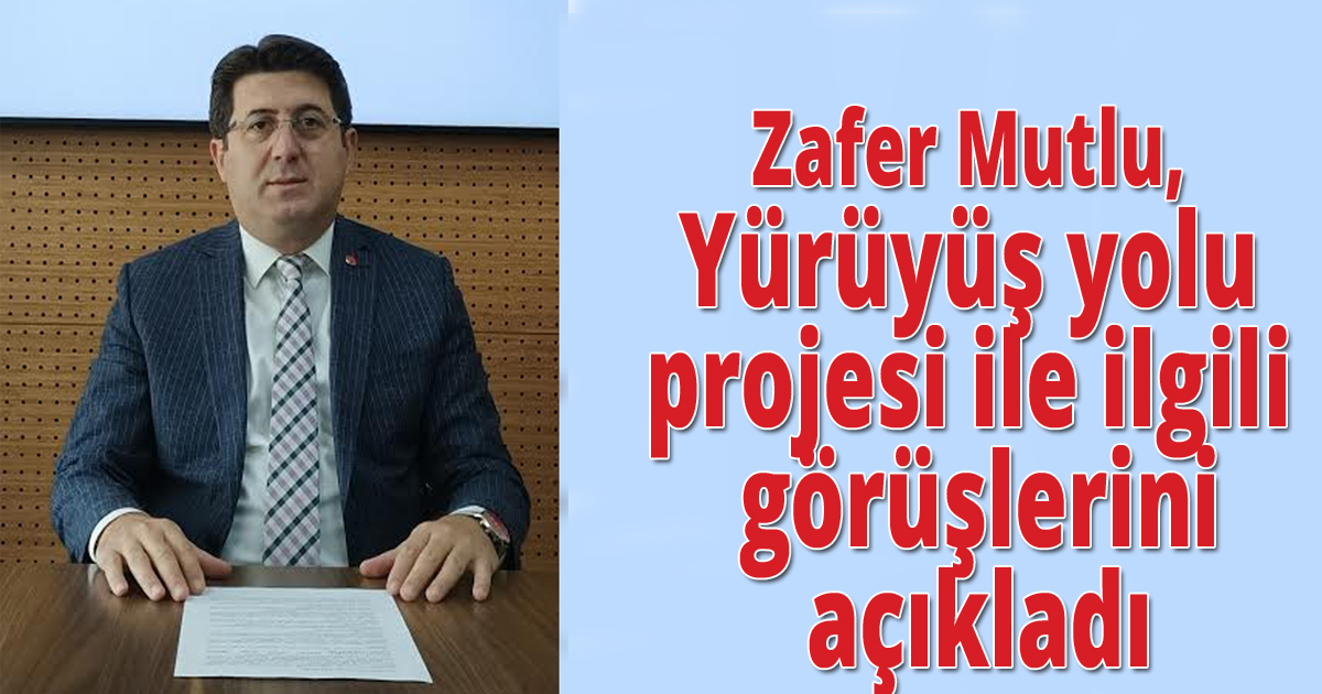 Zafer Mutlu,Yürüyüş yolu projesi ile ilgili görüşlerini açıkladı