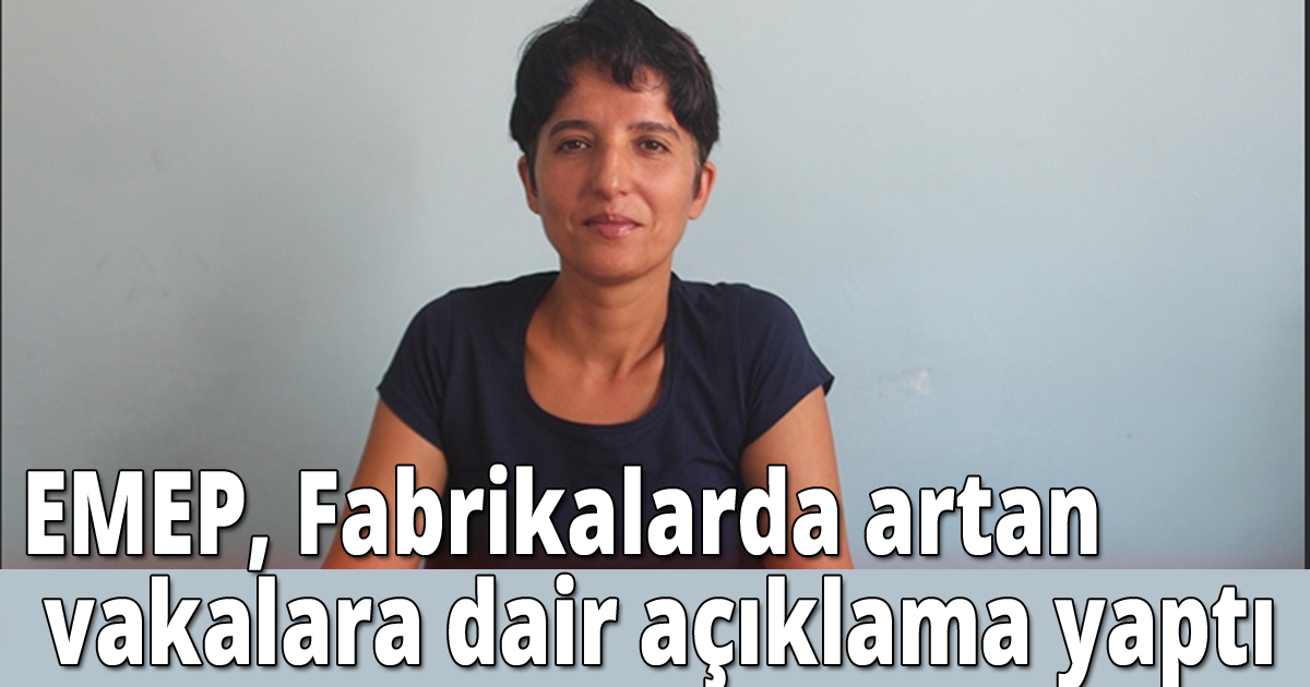 EMEP: Fabrikalarda rakamlar artarken, salgını değil rakamları kontrol ediyorlar