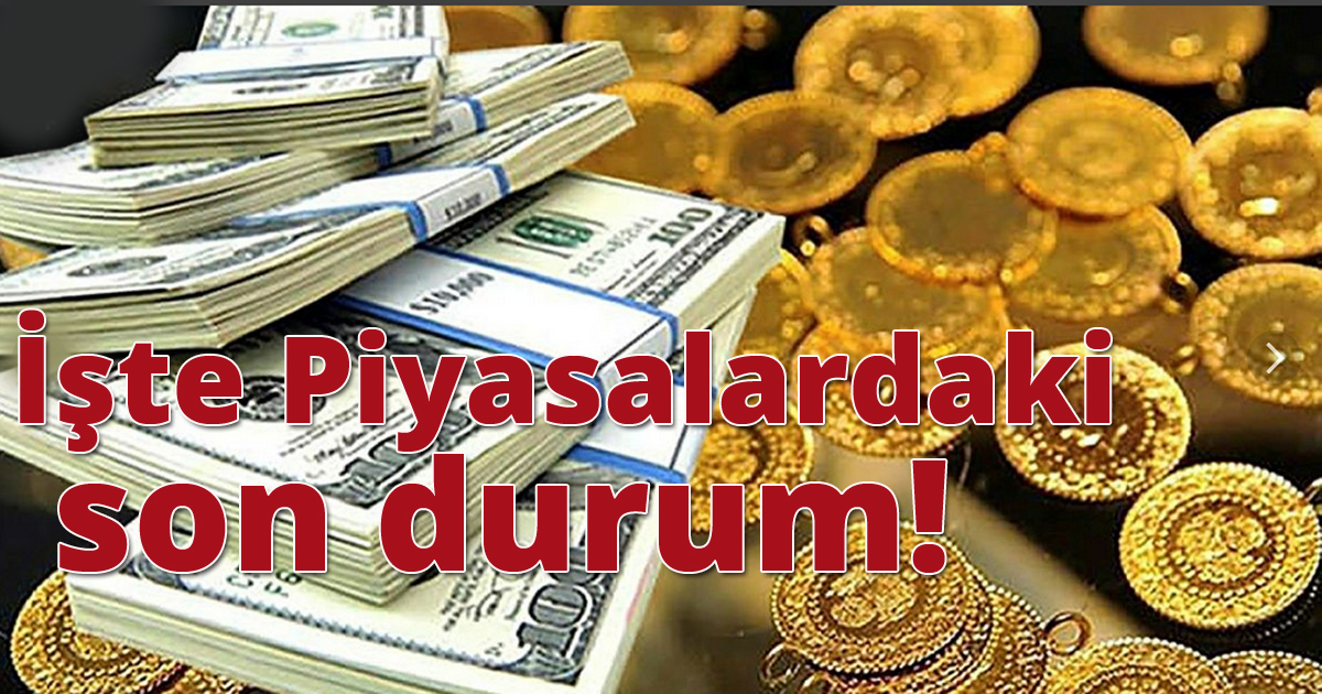 İşte Piyasalardaki  son durum