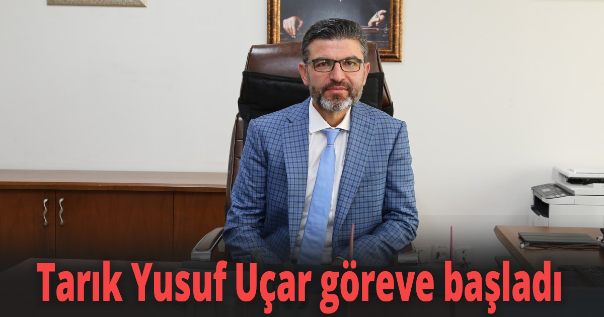 Tarık Yusuf Uçar göreve başladı