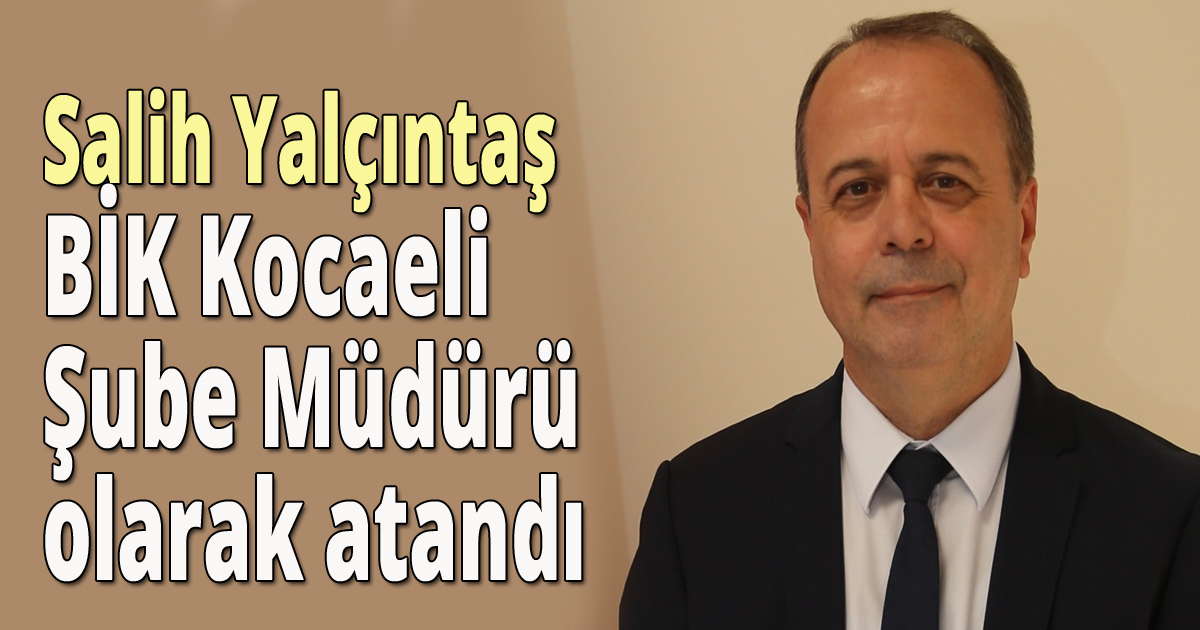 Salih Yalçıntaş BİK Kocaeli Şube Müdürü olarak atandı
