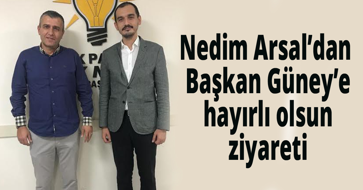 Nedim Arsal’dan Başkan Güney’e hayırlı olsun ziyareti