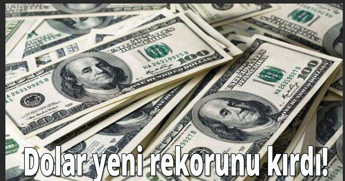 Dolar yeni rekorunu kırdı!