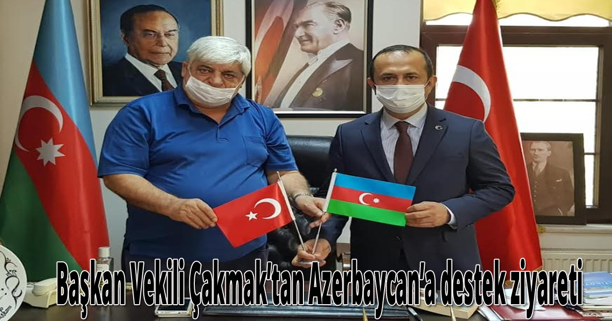 Başkan Vekili Çakmak’tan Azerbaycan’a destek ziyareti