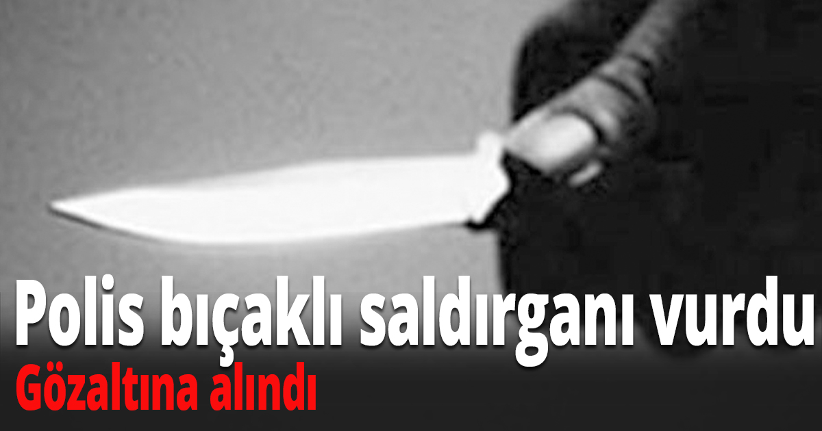 Polis bıçaklı saldırganı vurdu