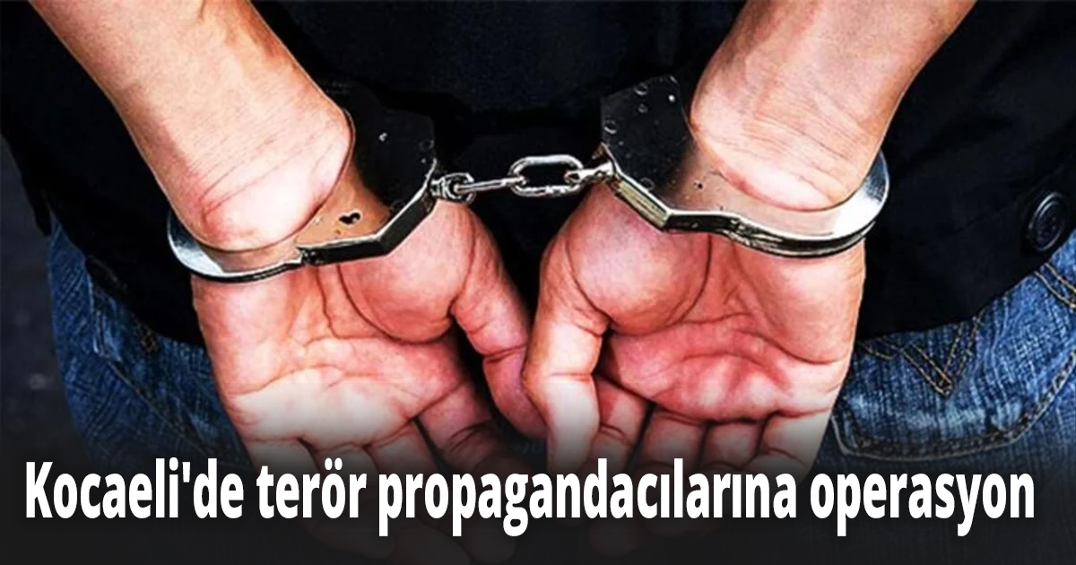 Kocaeli'de terör propagandacılarına operasyon