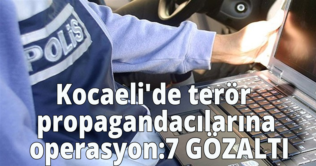 Kocaeli'de terör propagandacılarına operasyon