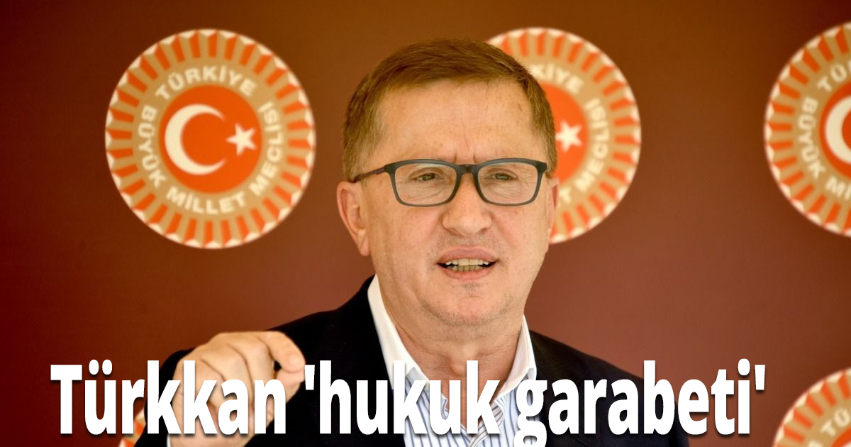 Türkkan 'hukuk bir partinin organı haline geldi'