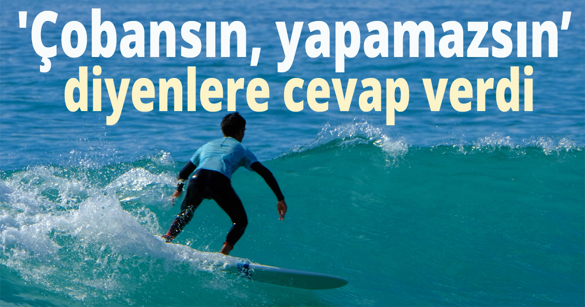 'Çobansın, yapamazsın’ diyenlere  cevap verdi