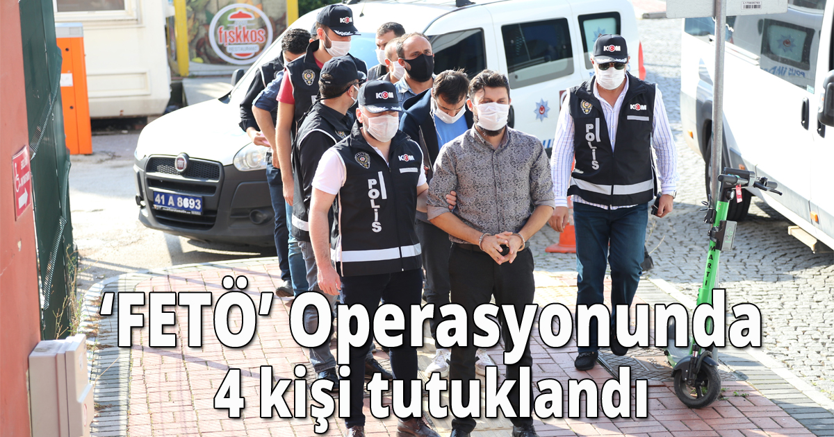  FETÖ operasyonunda yakalanan 4 kişi tutuklandı