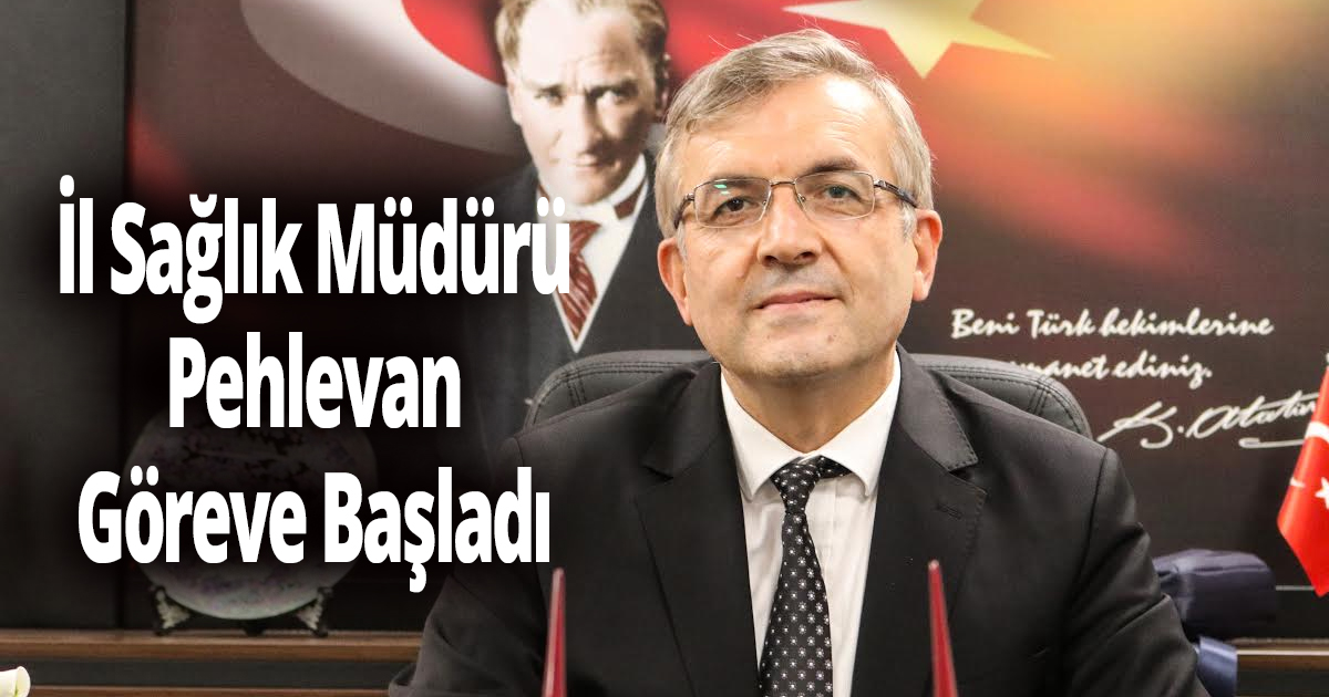 İl Sağlık Müdürü Pehlevan Göreve Başladı