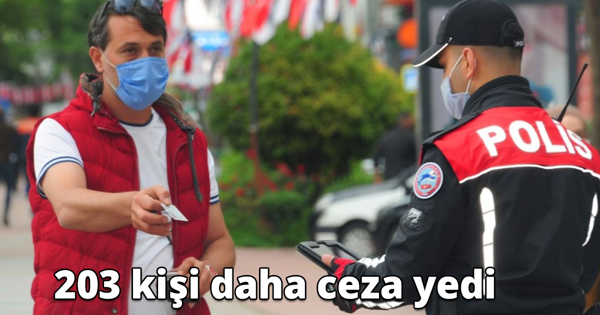 203 kişi daha ceza yedi