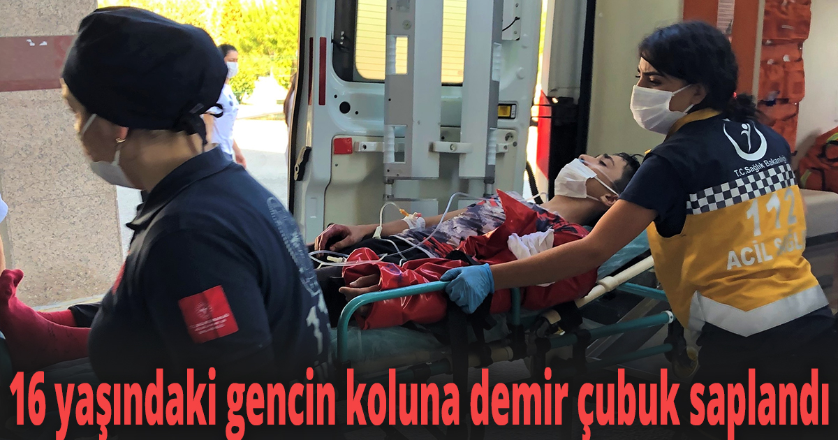 16 yaşındaki gencin koluna demir çubuk saplandı