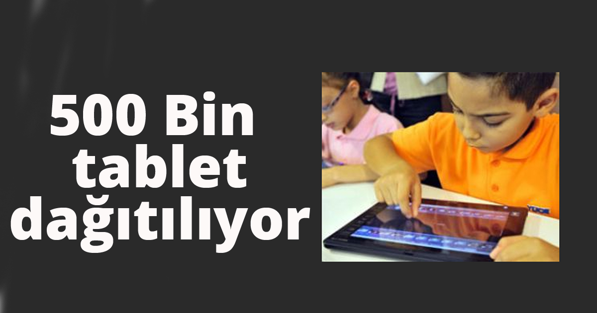 500 Bin tablet dağıtılıyor