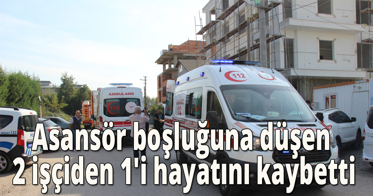 Asansör boşluğuna düşen 2 işçiden 1'i hayatını kaybetti.