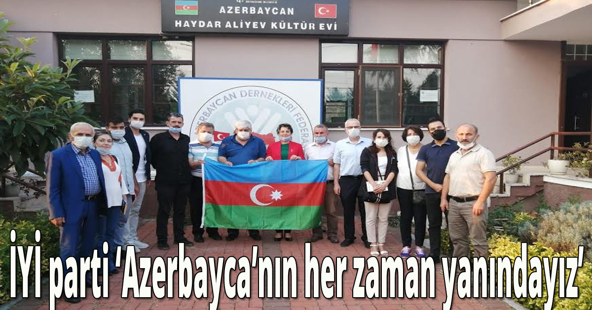 İYİ parti 'Azerbayca'nın her zaman yanındayız'