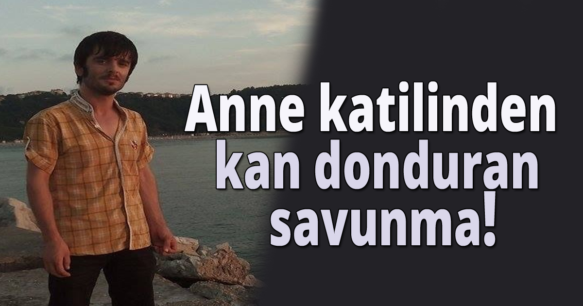 Anne katilinden kan donduran savunma!