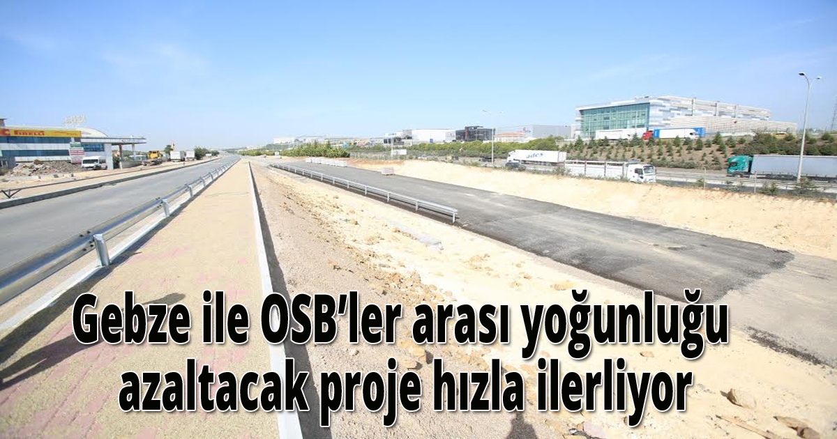Gebze ile OSB’ler arası yoğunluğu azaltacak proje hızla ilerliyor