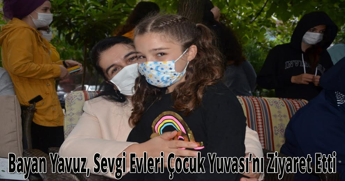 Bayan Yavuz, Sevgi Evleri Çocuk Yuvası’nı Ziyaret Etti