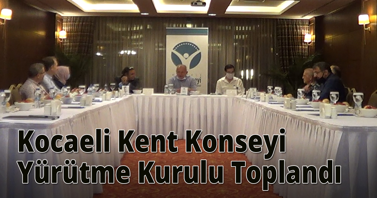 Kocaeli Kent Konseyi yürütme kurulu toplandı