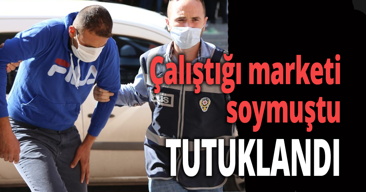 Çalıştığı marketi soymuştu