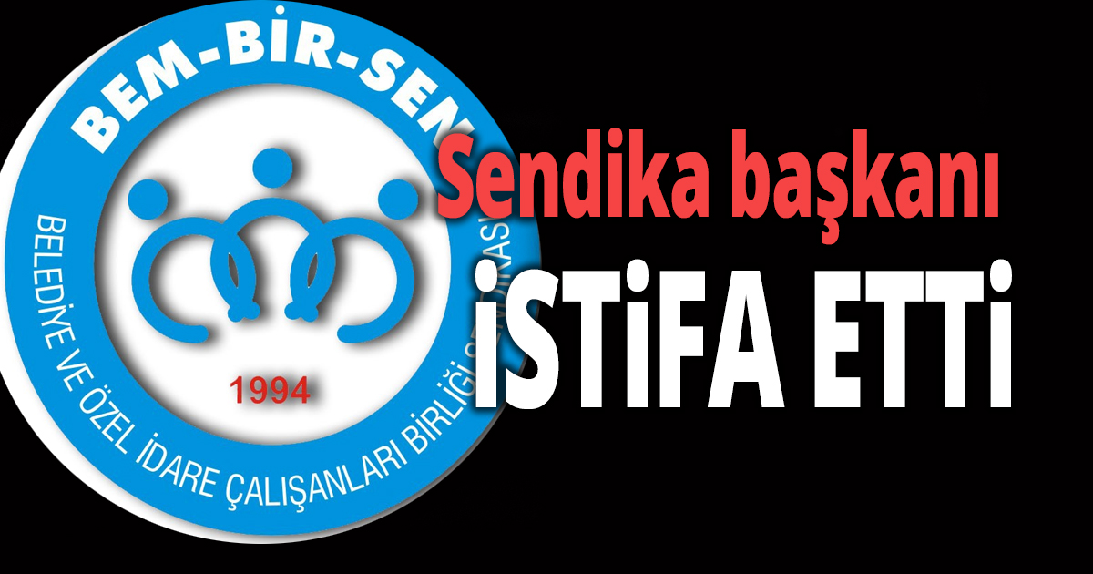 Sendika başkanı istifa etti