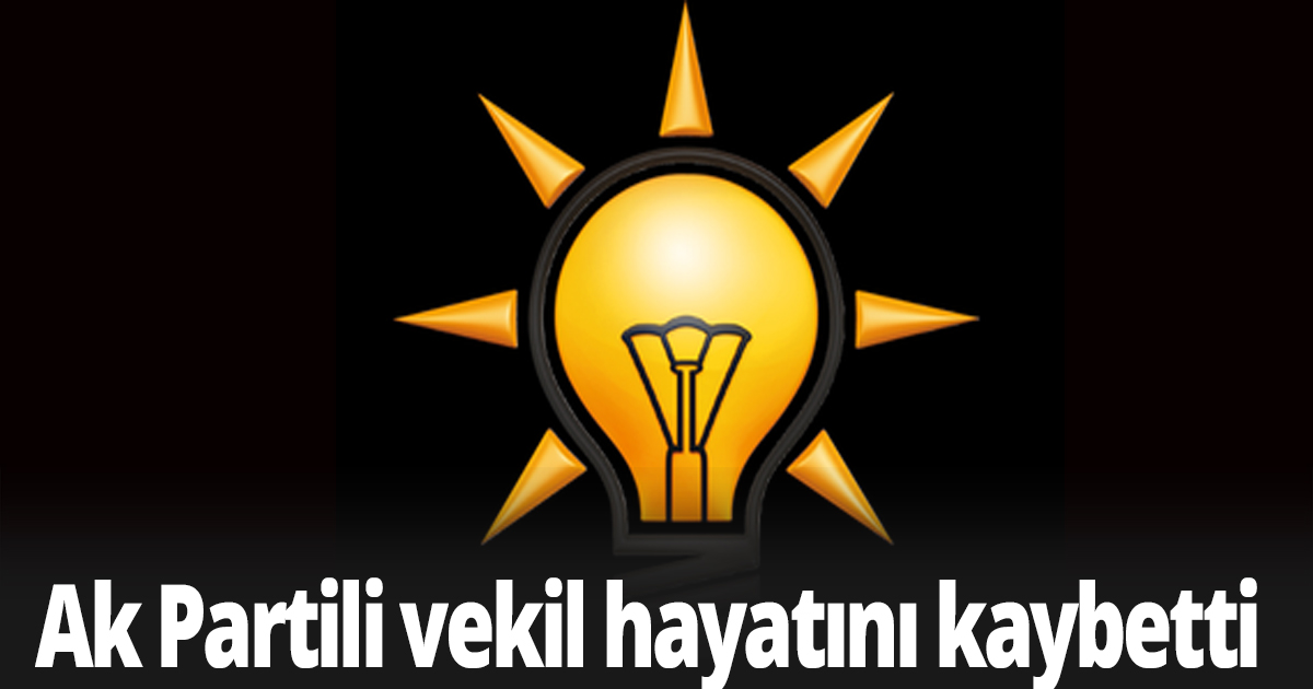 Ak Partili vekil hayatını kaybetti