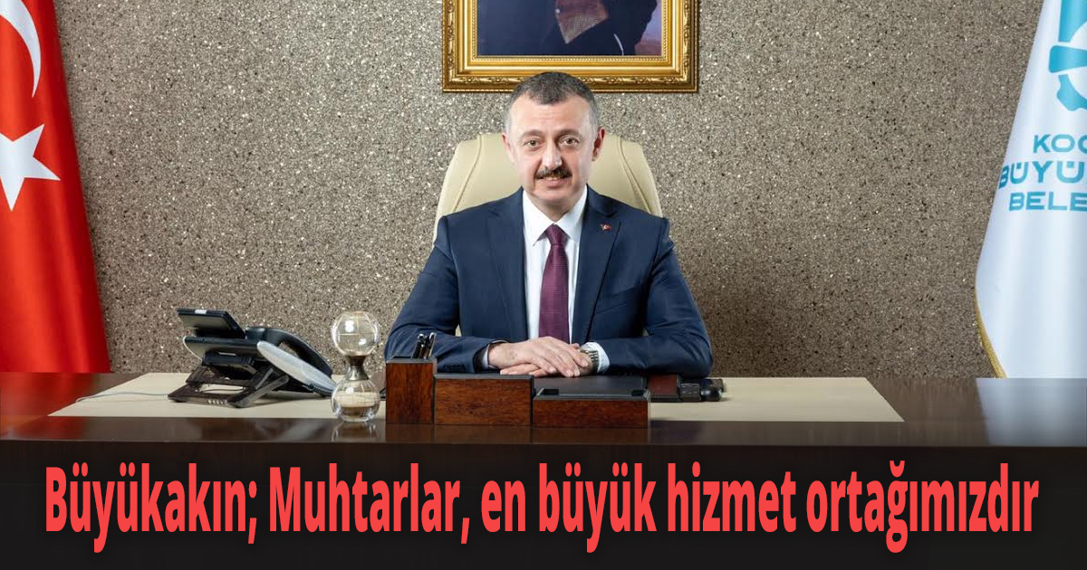 Başkan Büyükakın; Muhtarlar, en büyük hizmet ortağımızdır