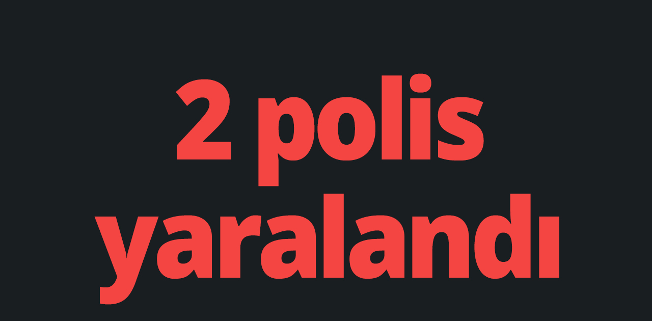2 polis yaralandı