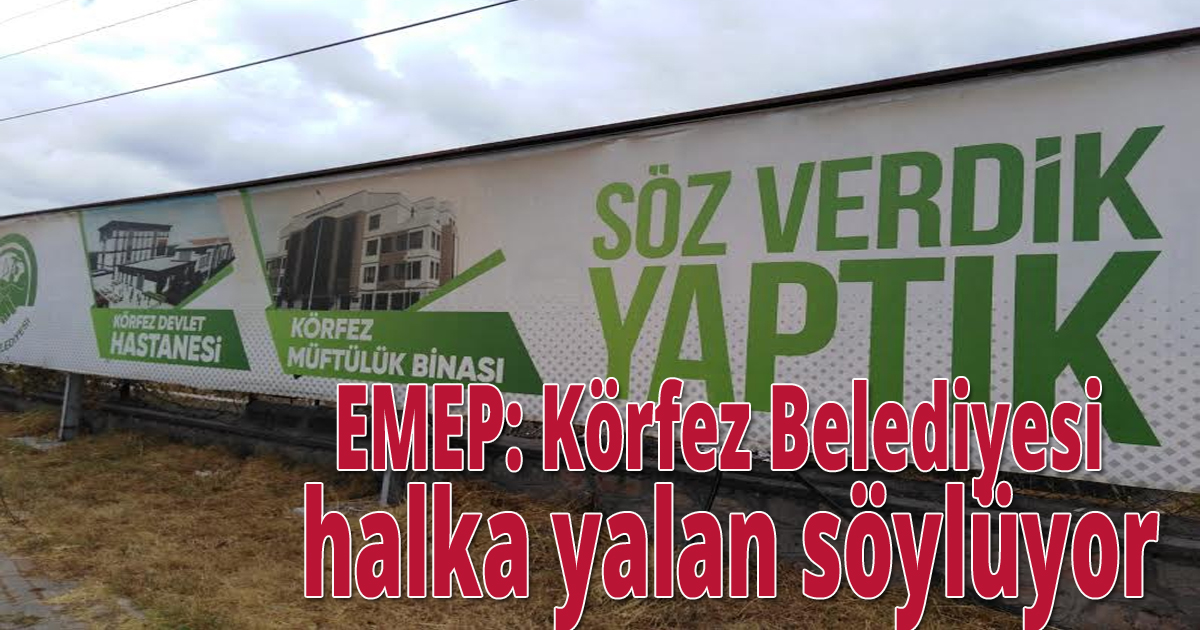 EMEP: Körfez Belediyesi halka yalan söylüyor