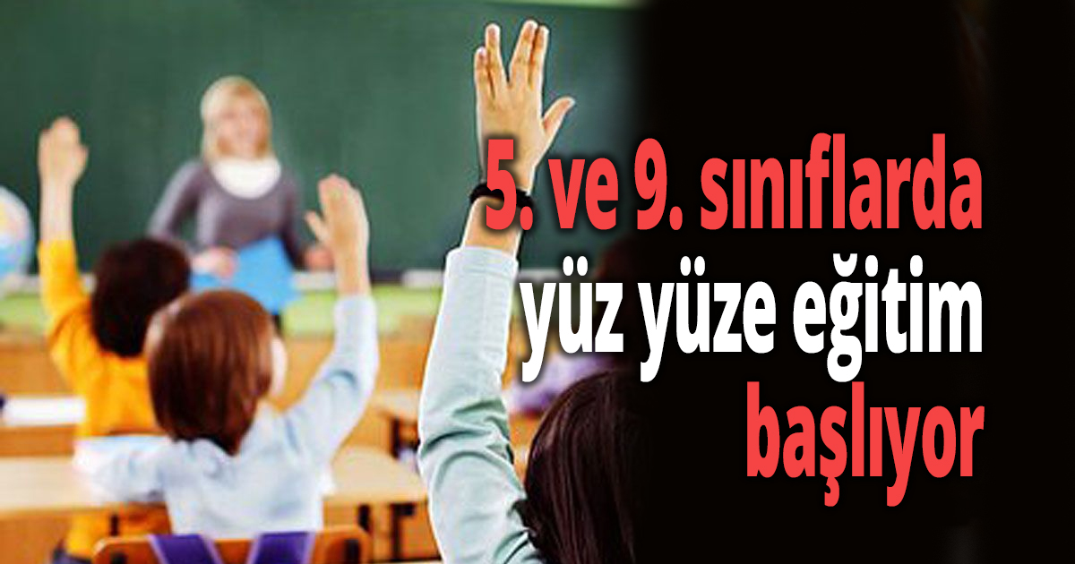 5. ve 9. sınıflarda yüz yüze eğitim başlıyor