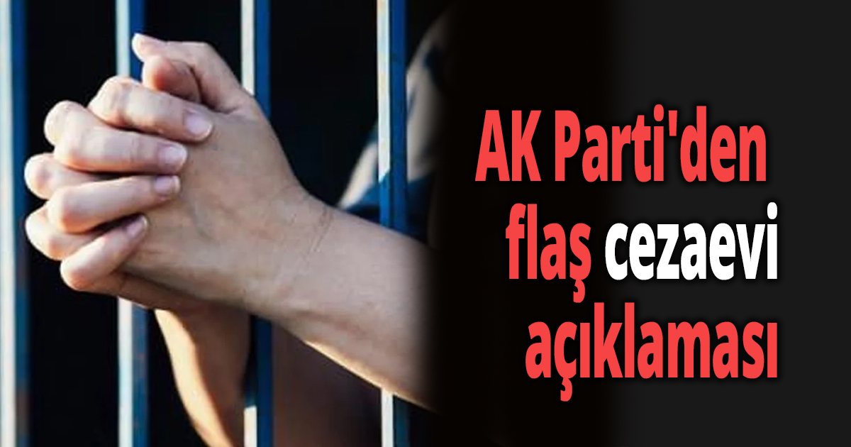 AKP'den flaş cezaevi açıklaması
