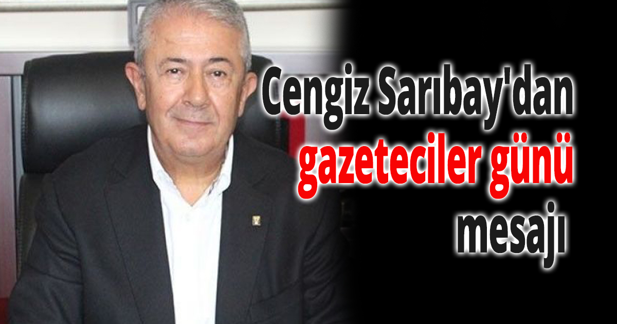 Cengiz Sarıbay'dan gazeteciler günü mesajı 