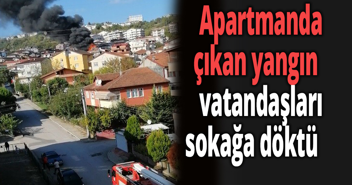 Apartmanda çıkan yangın vatandaşları sokağa döktü