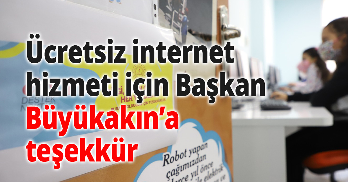 Ücretsiz internet hizmeti için Başkan Büyükakın’a teşekkür