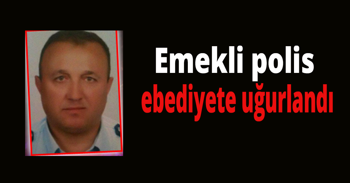 Emekli polis ebediyete uğurlandı