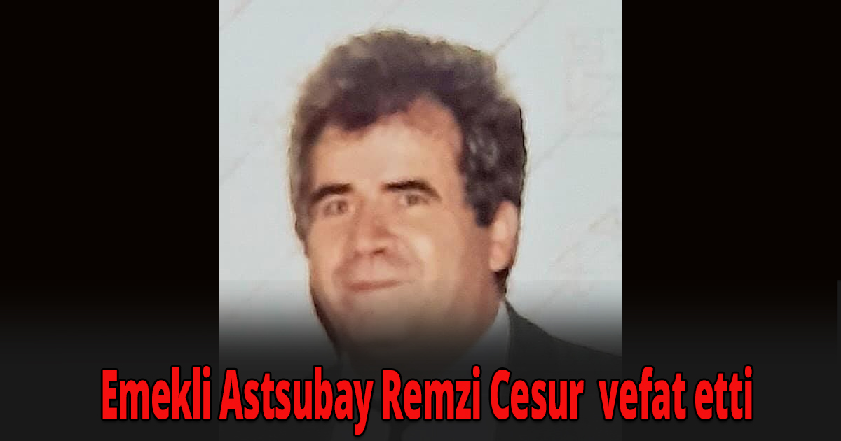 Emekli Astsubay Remzi Cesur  vefat etti