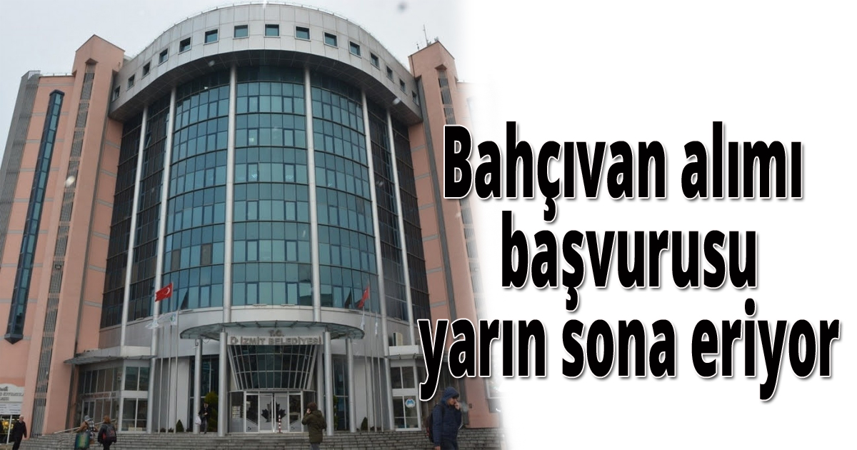 Bahçıvan alımı başvurusu yarın sona eriyor