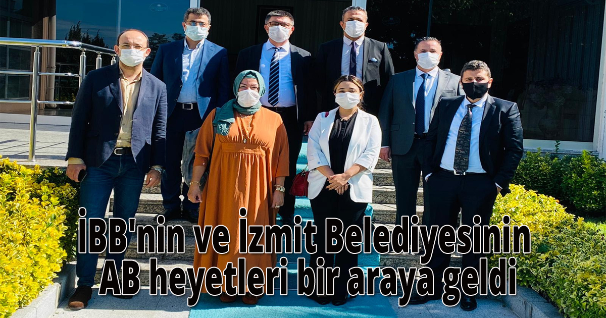 İBB'nin ve İzmit Belediyesinin AB heyetleri bir araya geldi
