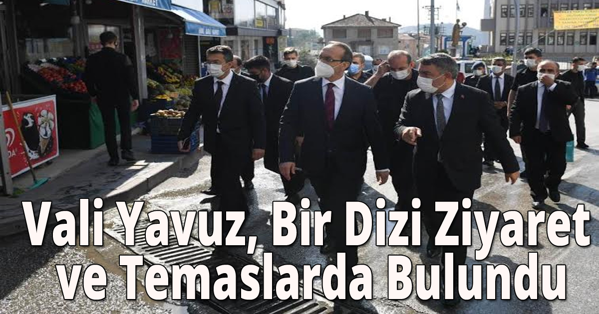Vali Yavuz, Bir Dizi Ziyaret ve Temaslarda Bulundu