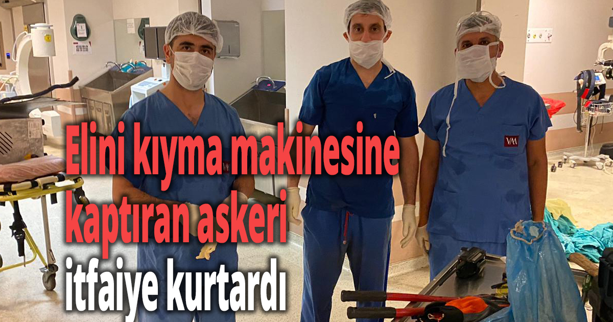 Elini kıyma makinesine kaptıran askeri itfaiye kurtardı