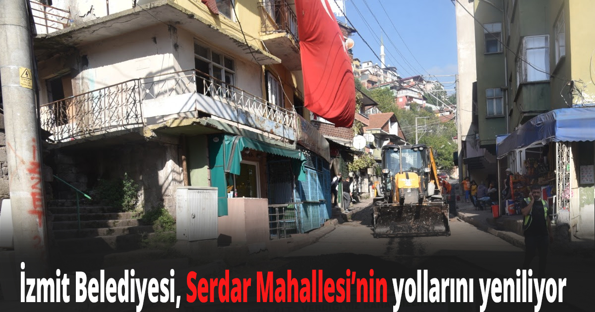 İzmit Belediyesi, Serdar Mahallesi’nin yollarını yeniliyor