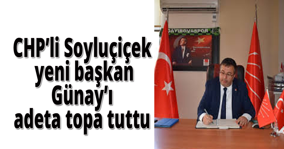 CHP’li Soyluçiçek yeni başkan Günay’ı adeta topa tuttu